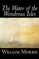 The Water of the Wondrous Isles by Wiliam Morris, Fiction, Fantasy, Classics, Fairy Tales, Folk Tales, Legends & Mythology
