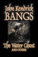 The Water Ghost and Others by John Kendrick Bangs, Fiction, Fantasy, Fairy Tales, Folk Tales, Legends & Mythology
