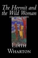 The Hermit and the Wild Woman and Other Stories by Edith Wharton, Fiction, Classics, Literary, Short Stories