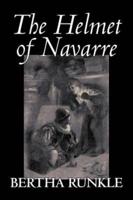 The Helmet of Navarre by Bertha Runkle, Fiction, Historical