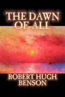 The Dawn of All by Robert Hugh Benson, Fiction, Literary, Christian, Science Fiction