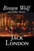 Brown Wolf and Other Stories by Jack London, Fiction, Action & Adventure, Classics, Short Stories