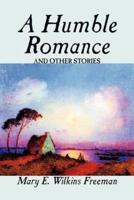 A Humble Romance and Other Stories by Mary E. Wilkins Freeman, Fiction, Horror, Short Stories, Mystery & Detective