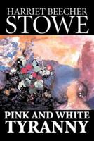 Pink and White Tyranny by Harriet Beecher Stowe, Fiction, Classics