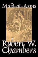 The Maid-at-Arms by Robert W. Chambers, Fiction, Classics, Espionage, War & Military