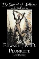 The Sword of Welleran and Other Stories by Edward J. M. D. Plunkett, Fiction, Classics, Fantasy, Horror