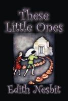 These Little Ones by Edith Nesbit, Fiction, Fantasy & Magic, Legends, Myths, & Fables
