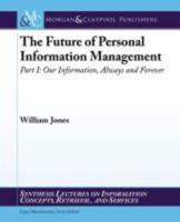 The Future of Personal Information Management, Part I: Our Information, Always and Forever