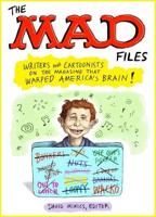 The MAD Files: Writers and Cartoonists on the Magazine That Warped America's Bra In!