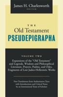 The Old Testament Pseudepigrapha. Volume Two Expansions of the "Old Testament" and Legends, Wisdom and Philosophical Literature, Prayers, Psalms and Odes, Fragments of Lost Judeo-Hellenistic Works