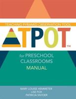 Teaching Pyramid Observation Tool (TPOT) for Preschool Classrooms Manual