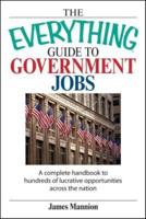 The Everything Guide to Government Jobs: A Complete Handbook to Hundreds of Lucrative Opportunities Across the Nation