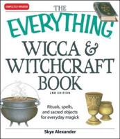 The Everything Wicca & Witchcraft Book: Rituals, Spells, and Sacred Objects for Everyday Magick