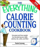 The Everything Calorie Counting Cookbook: Eat Great and Lose Weight by Calculating Your Daily Calories, Fat Carbs, and Fiber