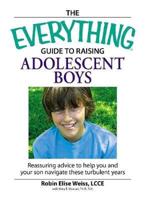 The Everything Guide to Raising Adolescent Boys