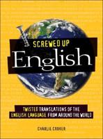 Screwed Up English: Twisted Translations of the English Language from Around the World