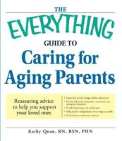 The Everything Guide to Caring for Aging Parents