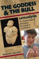 The Goddess and the Bull: Çatalhöyük: An Archaeological Journey to the Dawn of Civilization