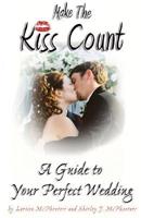 Make the Kiss Count!: A Guide to Your Perfect Wedding