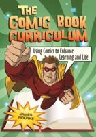 The Comic Book Curriculum: Using Comics to Enhance Learning and Life