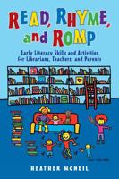 Read, Rhyme, and Romp: Early Literacy Skills and Activities for Librarians, Teachers, and Parents