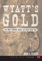 Wyatt&#39;s Gold: The Story Tombstone Missed, and Bisbee Never Told
