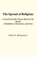 The Spread of Religions: A Social Scientific Theory Based on the Spread of Buddhism, Christianity &amp; Islam
