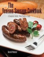 Venison Sausage Cookbook, 2nd: A Complete Guide, from Field to Table, First Edition