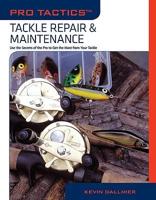 Pro Tactics. Tackle Repair & Maintenance : Use the Secrets of the Pros to Get the Most from Your Tackle