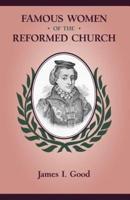 FAMOUS WOMEN OF THE REFORMED CHURCH