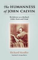 THE HUMANNESS OF JOHN CALVIN: The Reformer as a Husband, Father, Pastor & Friend