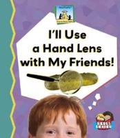 I'll Use a Hand Lens With My Friends!