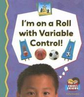 I'm on a Roll With Variable Control!