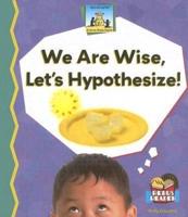 We Are Wise, Let's Hypothesize!