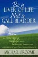 Be a Liver of Life Not a Gall Bladder