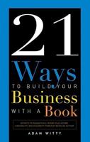21 Ways to Build Your Business With a Book