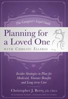 The Caregiver's Legal Guide to Planning for a Loved One With Chronic Illness : Inside Strategies to Plan for Medicaid, Veterans Benefits and Long-Term Care