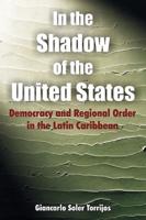 In the Shadow of the United States: Democracy and Regional Order in the Latin Caribbean