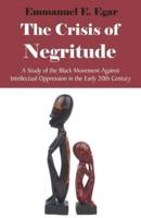 The Crisis of Negritude: A Study of the Black Movement Against Intellectual Oppression in the Early 20th Century