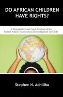 Do African Children Have Rights?: A Comparative and Legal Analysis of the United Nations Convention on the Rights of the Child