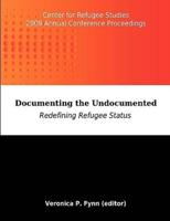 Documenting the Undocumented: Redefining Refugee Status: Center for Refugee Studies 2009 Annual Conference Proceedings