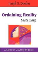 Ordaining Reality Made Easy: A Guide for Creating the Future