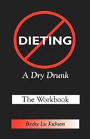 Dieting: A Dry Drunk: The Workbook