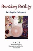 FACS - Florida Atlantic Comparative Studies: Remaking Reality - Eroding the Palimpsest - Volume 10, 2007-2008