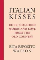 Italian Kisses: Rose-Colored Words and Love from the Old Country