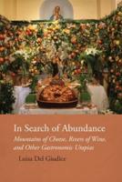 In Search of Abundance: Mountains of Cheese, Rivers of Wine, and Other Gastronomic Utopias