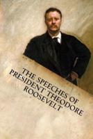 The Speeches of President Theodore Roosevelt