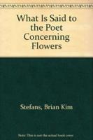 What Is Said to the Poet Concerning Flowers