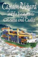 Captain Richard & His Voyages to Calcutta and Cadiz