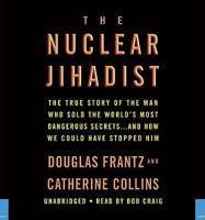 The Nuclear Jihadist: The True Story of the Man Who Sold the World&#39;s Most Dangerous Secrets...and How We Could Have Stopped Him